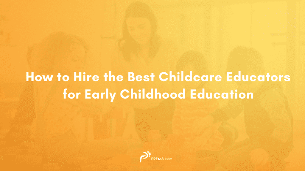 How to Hire the Best Childcare Educators for Early Childhood Education