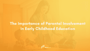 The Importance of Parental Involvement in Early Childhood Education